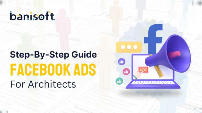 Facebook Ads For Architects – The In-Depth Step-By-Step Guide