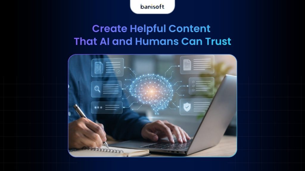 Create Helpful Content That AI and Humans Can Trust