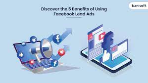 Discover the 5 Benefits of Using Facebook Lead Ads