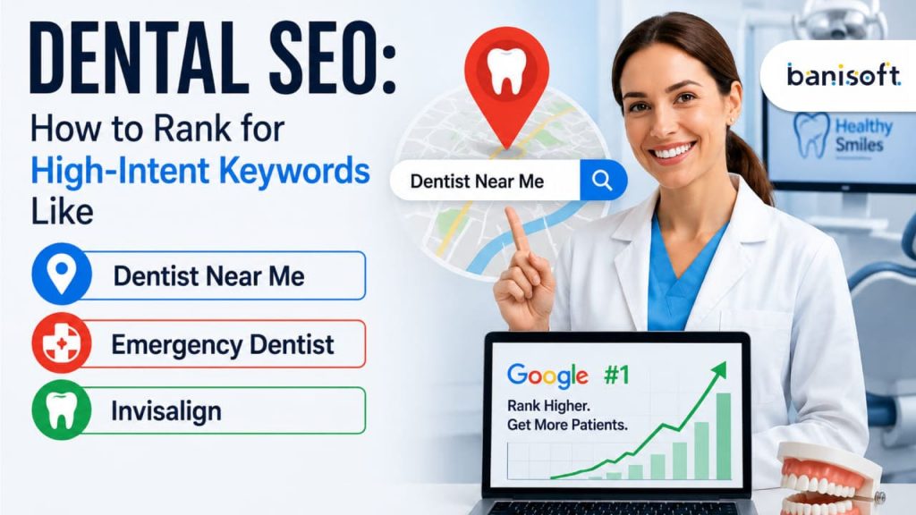 Dental SEO: How to Rank for High-Intent Keywords Like Dentist Near Me, Emergency Dentist & Invisalign